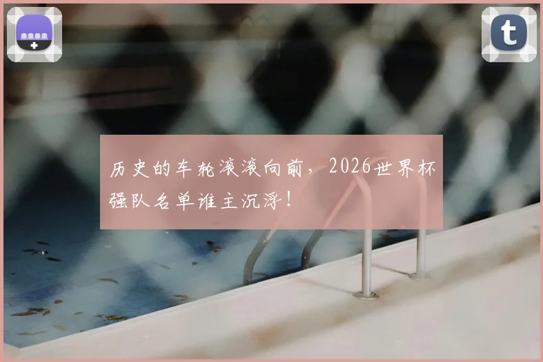 历史的车轮滚滚向前，2026世界杯强队名单谁主沉浮！